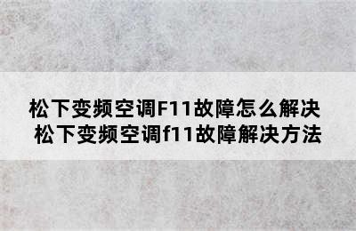 松下变频空调F11故障怎么解决 松下变频空调f11故障解决方法